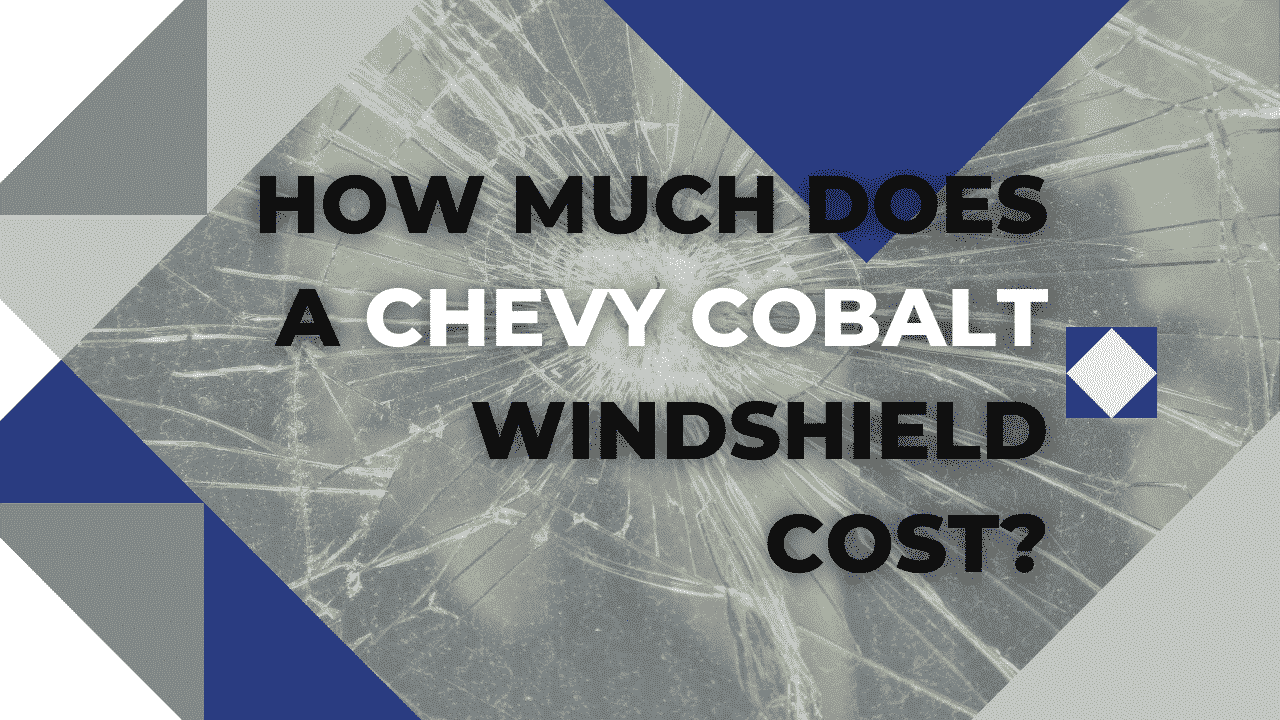 How Much Does A Chevy Cobalt Windshield Replacement Cost?