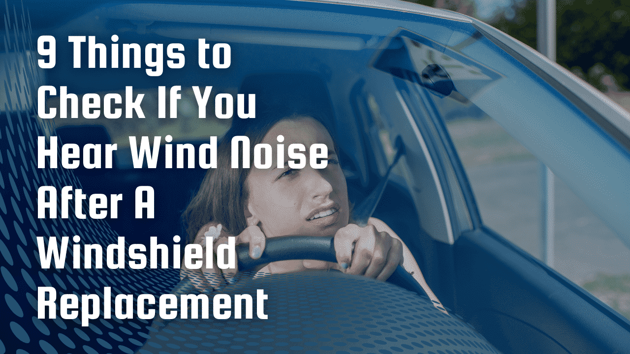 Wind Noise After A Windshield Replacement | 9 Things To Check!
