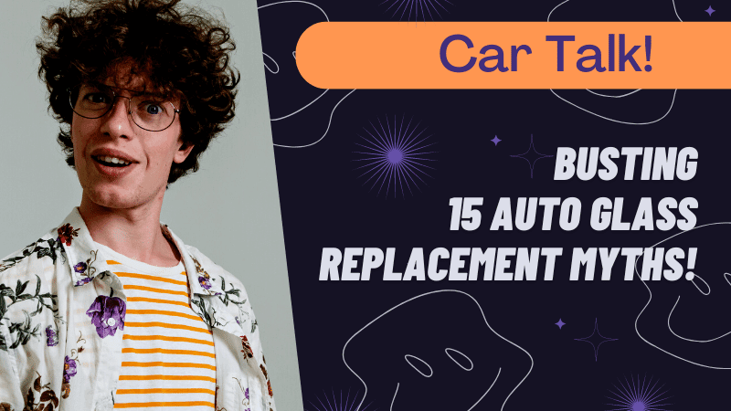Busting 15 Auto Glass Replacement Myths Like a Boss!