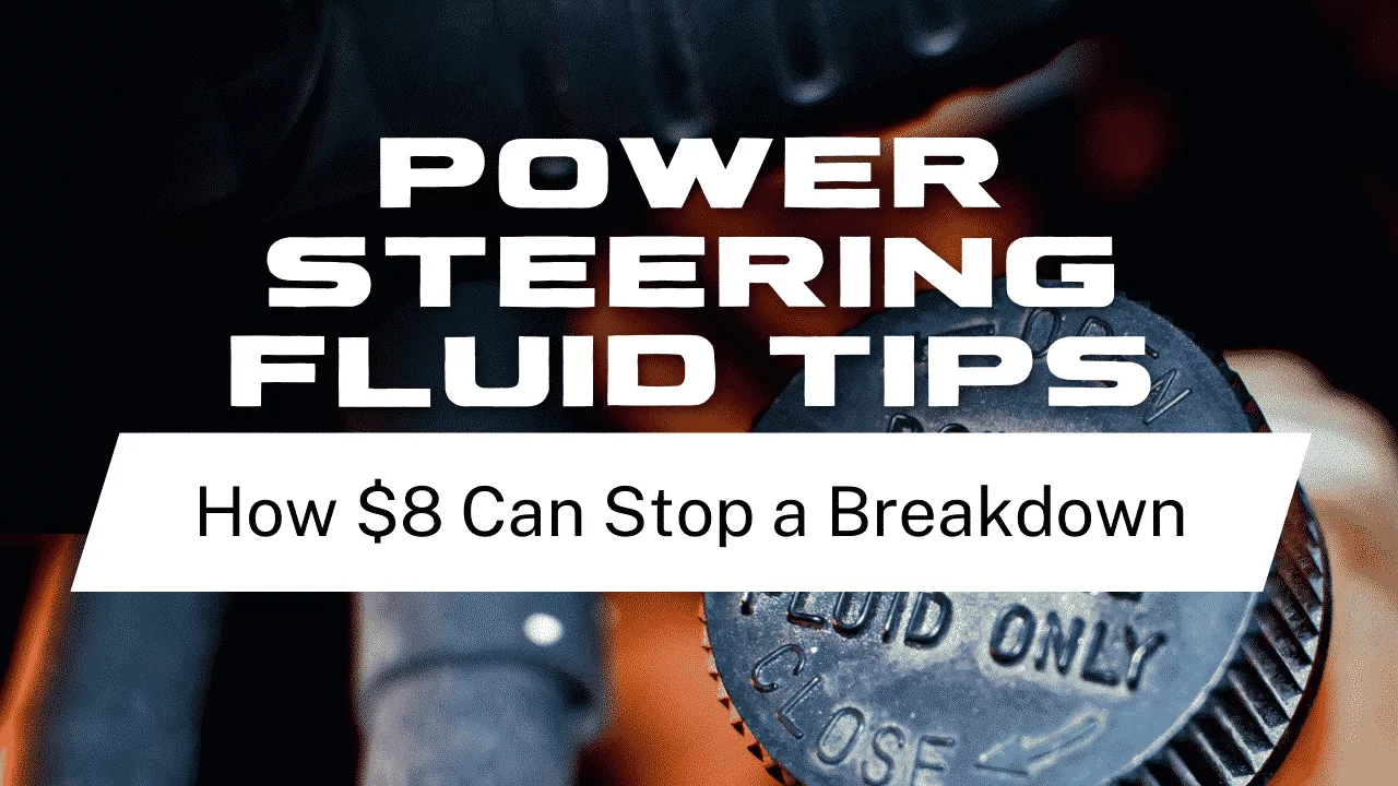 Power Steering Fluid Tips – $8 dollars to stop a breakdown!