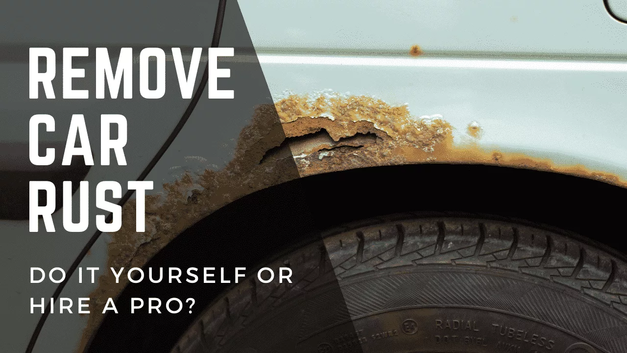 Remove Car Rust – Best to Do it Yourself or Hire a Pro?