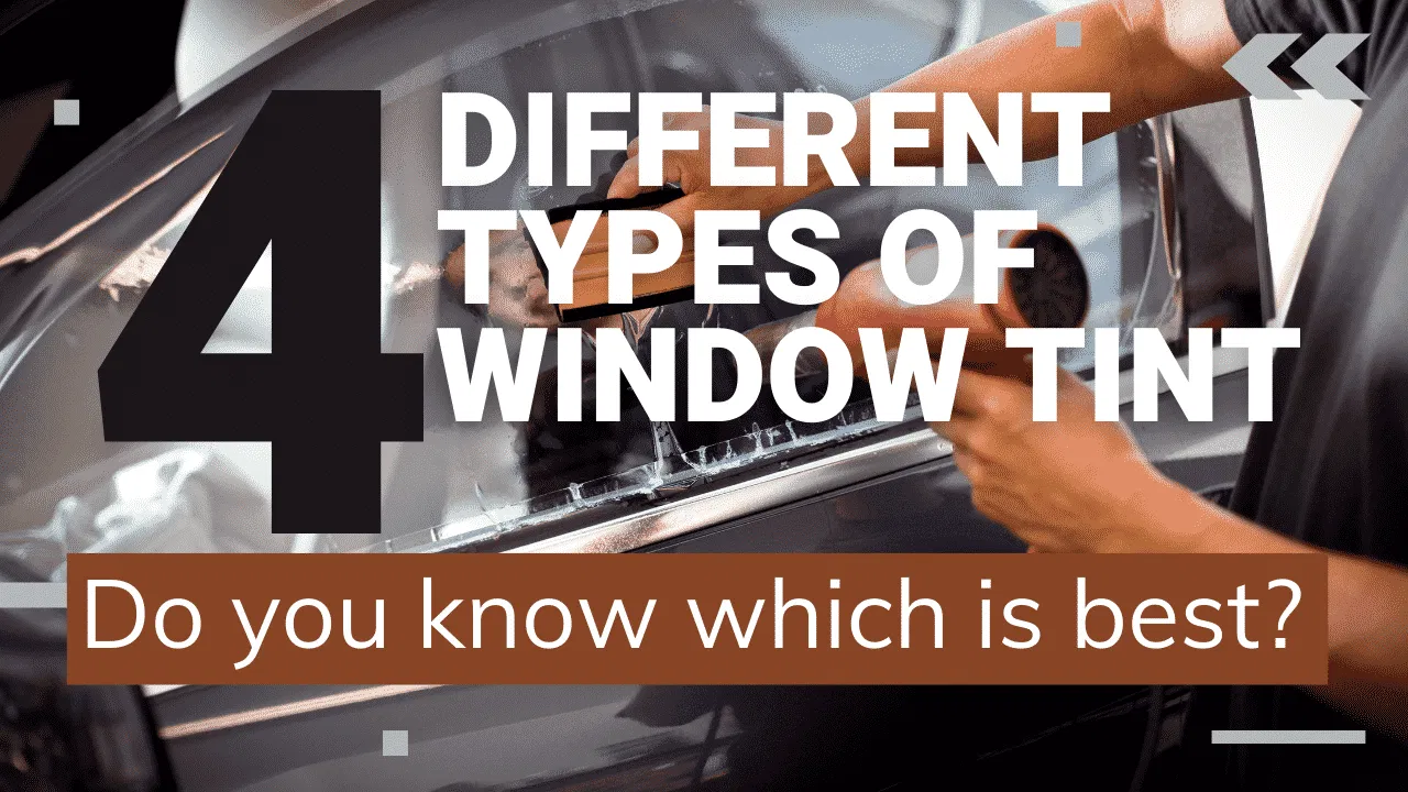 4 Different Types of Window Tint. Do you know which is best?