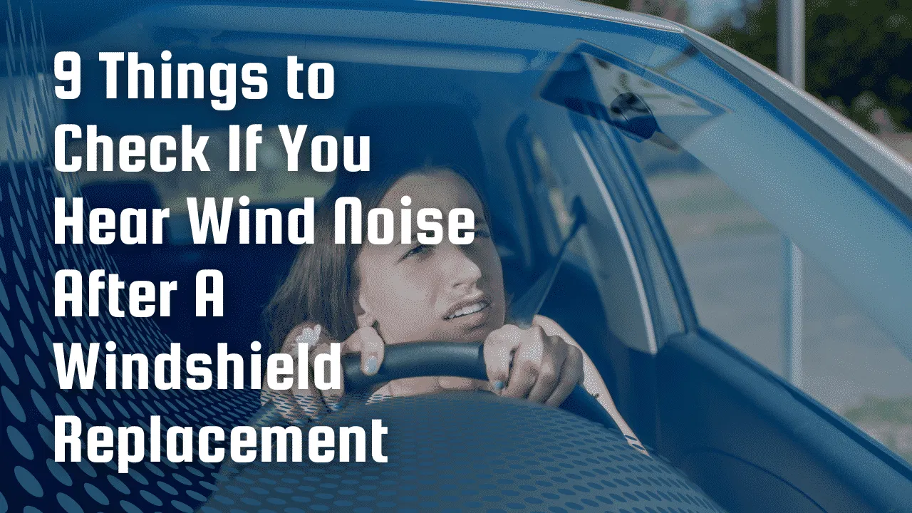 Wind Noise After A Windshield Replacement | 9 Things To Check!