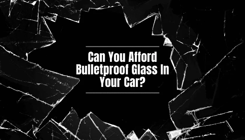 Can You Afford Bulletproof Car Glass To Keep Your Family Safe?
