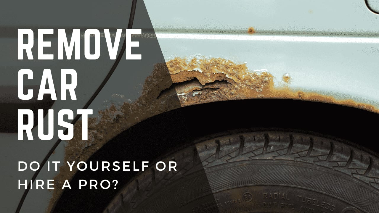 Remove Car Rust – Best to Do it Yourself or Hire a Pro?